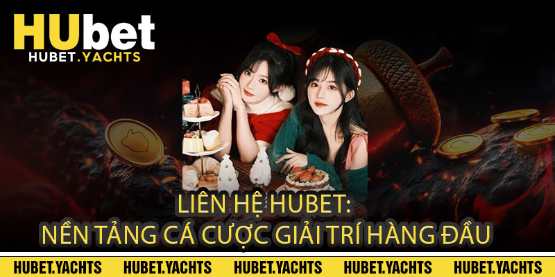 Liên Hệ Hubet: Nền Tảng Cá Cược Giải Trí Hàng Đầu