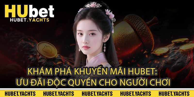 Khám Phá KHUYẾN MÃI HUBET: Ưu Đãi Độc Quyền Cho Người Chơi