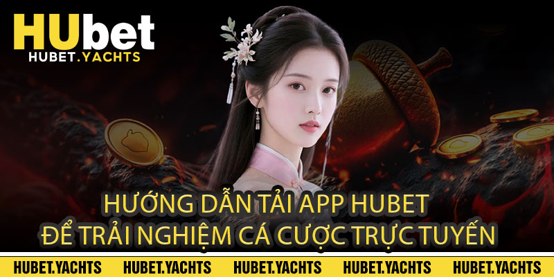 Hướng dẫn tải App Hubet để trải nghiệm cá cược trực tuyến