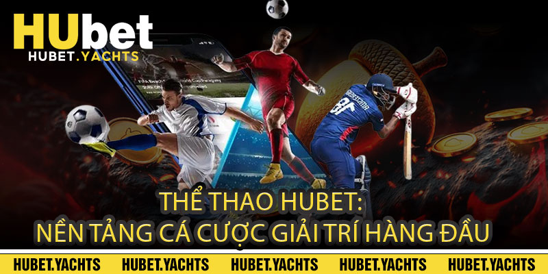 Thể Thao Hubet: Nền Tảng Cá Cược Giải Trí Hàng Đầu