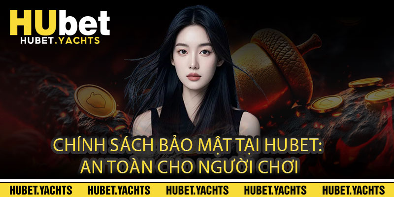 Chính Sách Bảo Mật Tại Hubet: An Toàn Cho Người Chơi