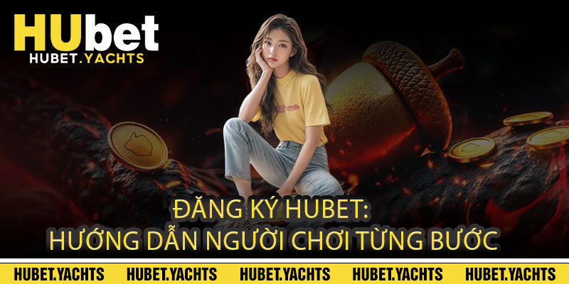 Đăng ký Hubet: Hướng dẫn người chơi từng bước