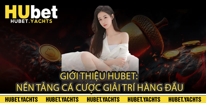 Giới Thiệu Hubet: Nền Tảng Cá Cược Giải Trí Hàng Đầu