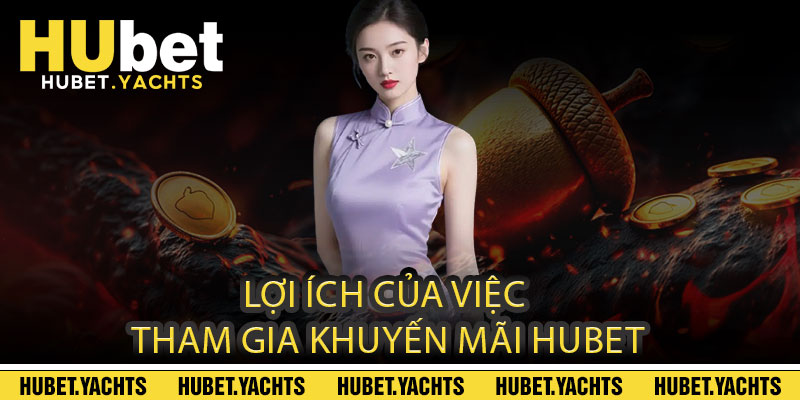 Lợi Ích Của Việc Tham Gia KHUYẾN MÃI HUBET