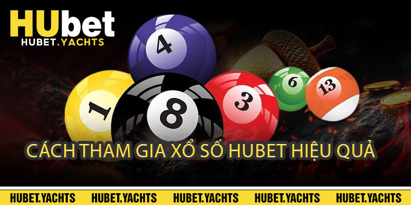 Cách tham gia XỔ SỐ HUBET hiệu quả